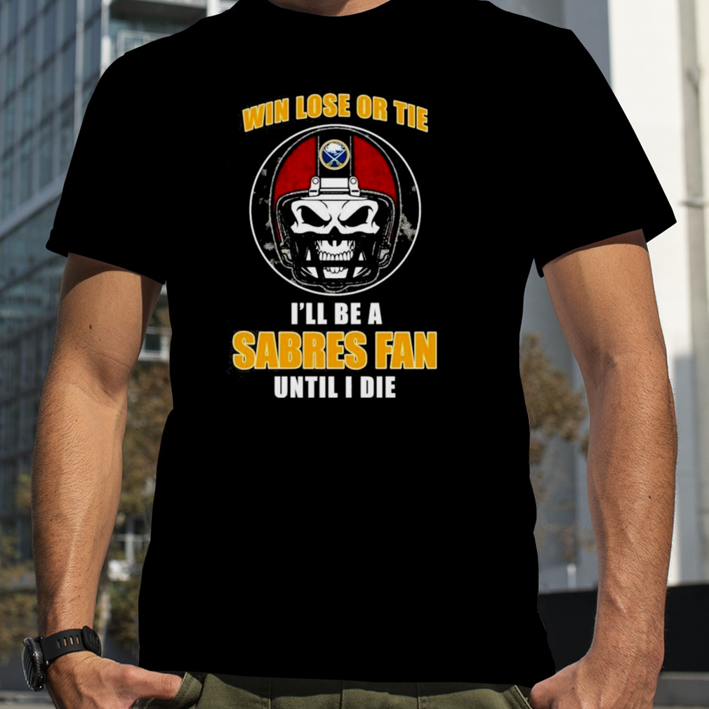 Skull Win Lose Or Tie Until I Die I’ll Be A Fan Buffalo Sabres Fan Until I Die T-Shirt