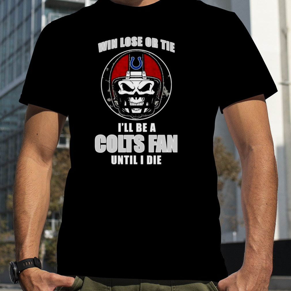 Skull Win Lose Or Tie Until I Die I’ll Be A Fan Indianapolis Colts Fan Until I Die T-Shirt