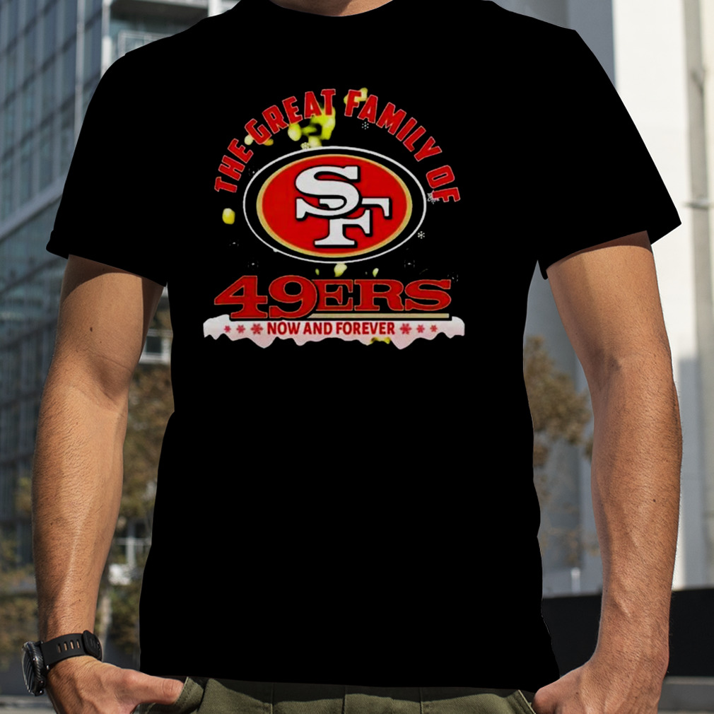 The Great Family Of San Francisco 49ers Now And Forever T-shirt