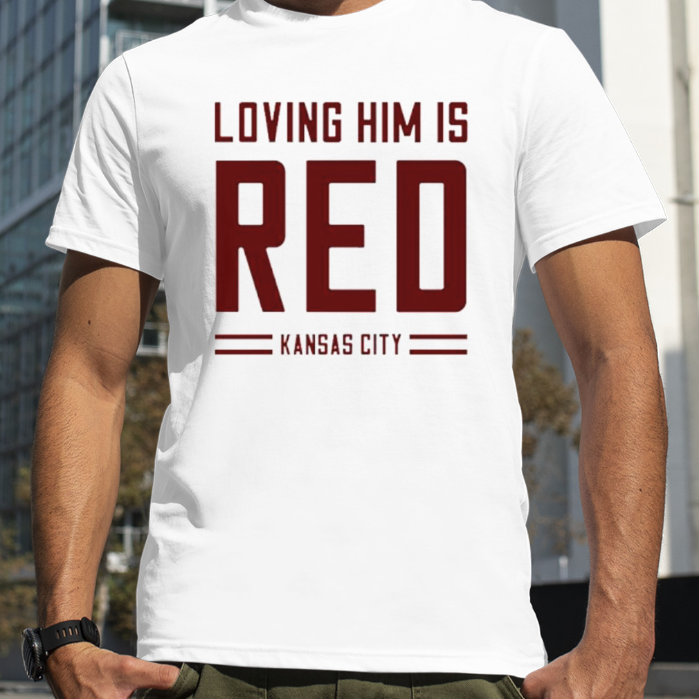 Loving him is red Kansas city shirt