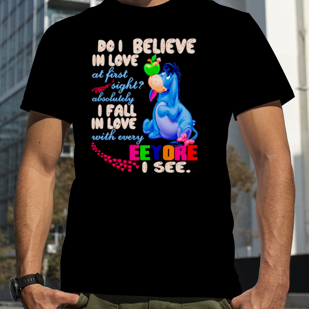 Eeyore do I believe in love at first sight I fall in love with every Eeyore I see shirt