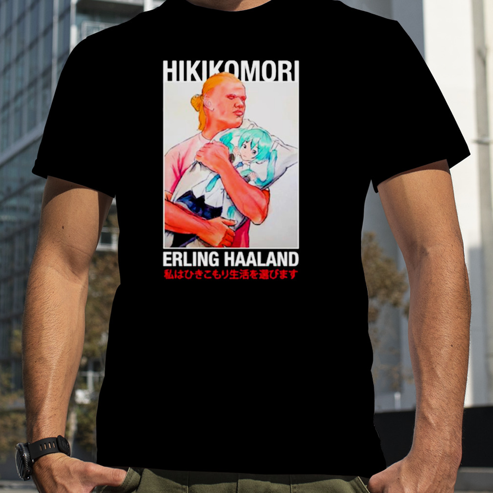 Hikikomori Erling Haaland life shirt