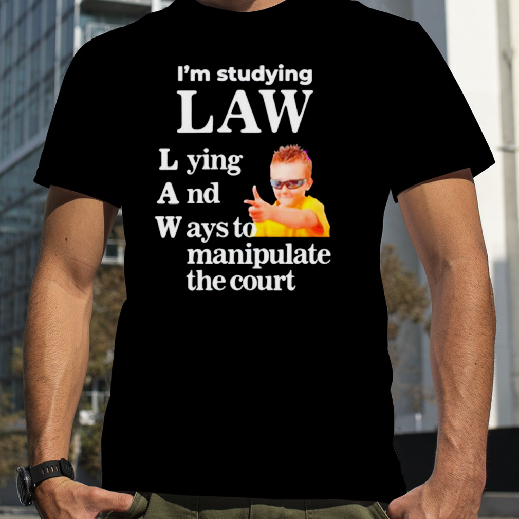 I’m studying law lying and ways to manipulate the court shirt