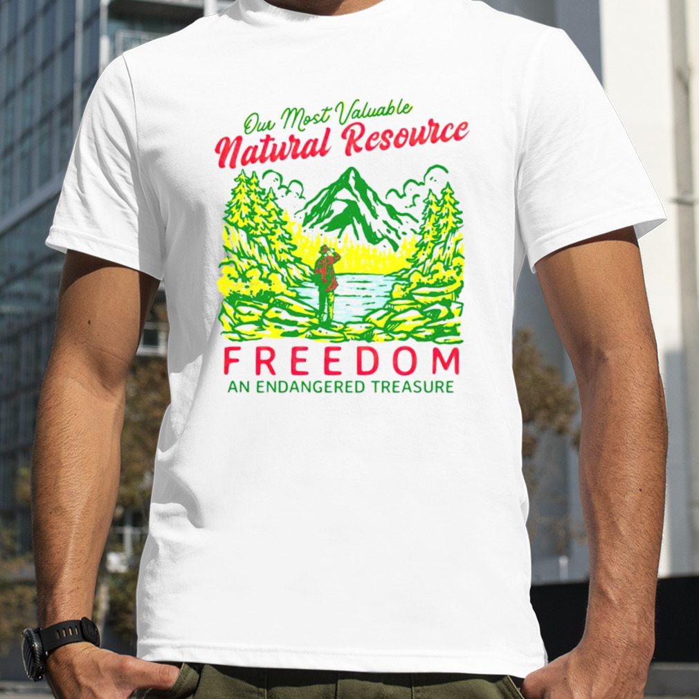 Our most valuable natural resource freedom shirt