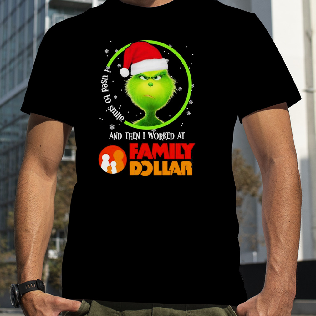 Grinch Santa Claus I used to smile and then i worked at Family Dollar christmas shirt