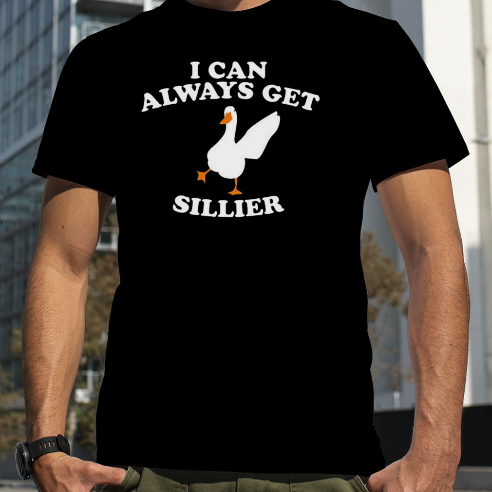 I Can Always Get Sillier Cute Goose T-Shirt