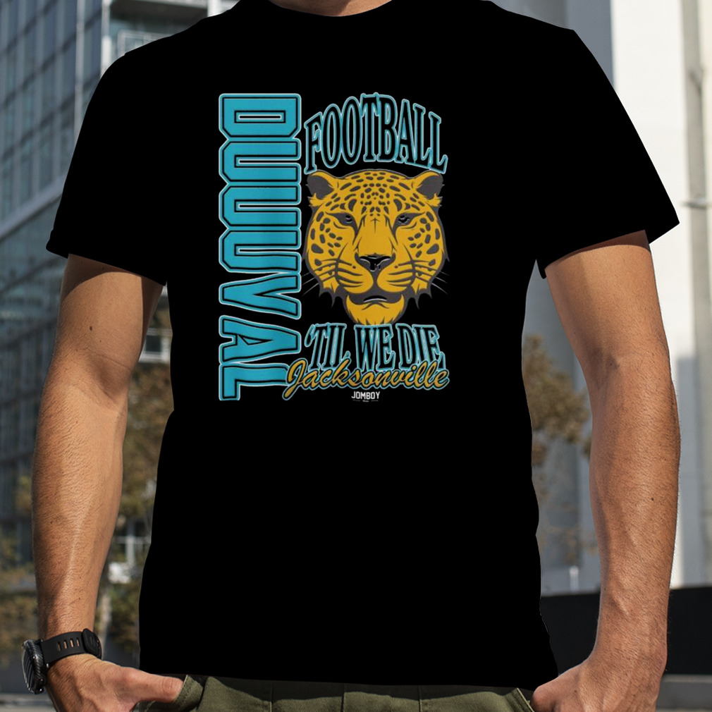 Jacksonville Jaguars Duuuval Football ‘Til We Die T-Shirt