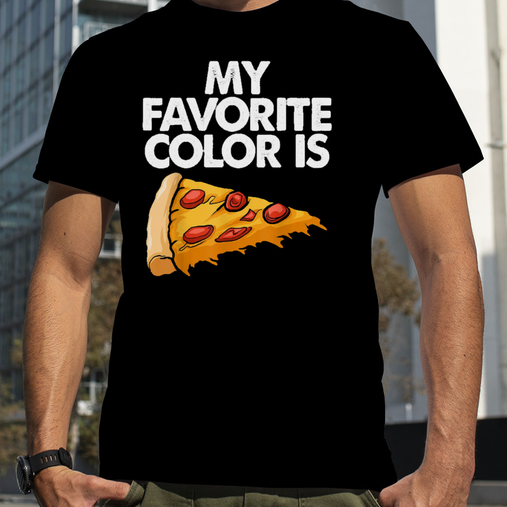 My Favorite Color Is Pizza Funny shirt