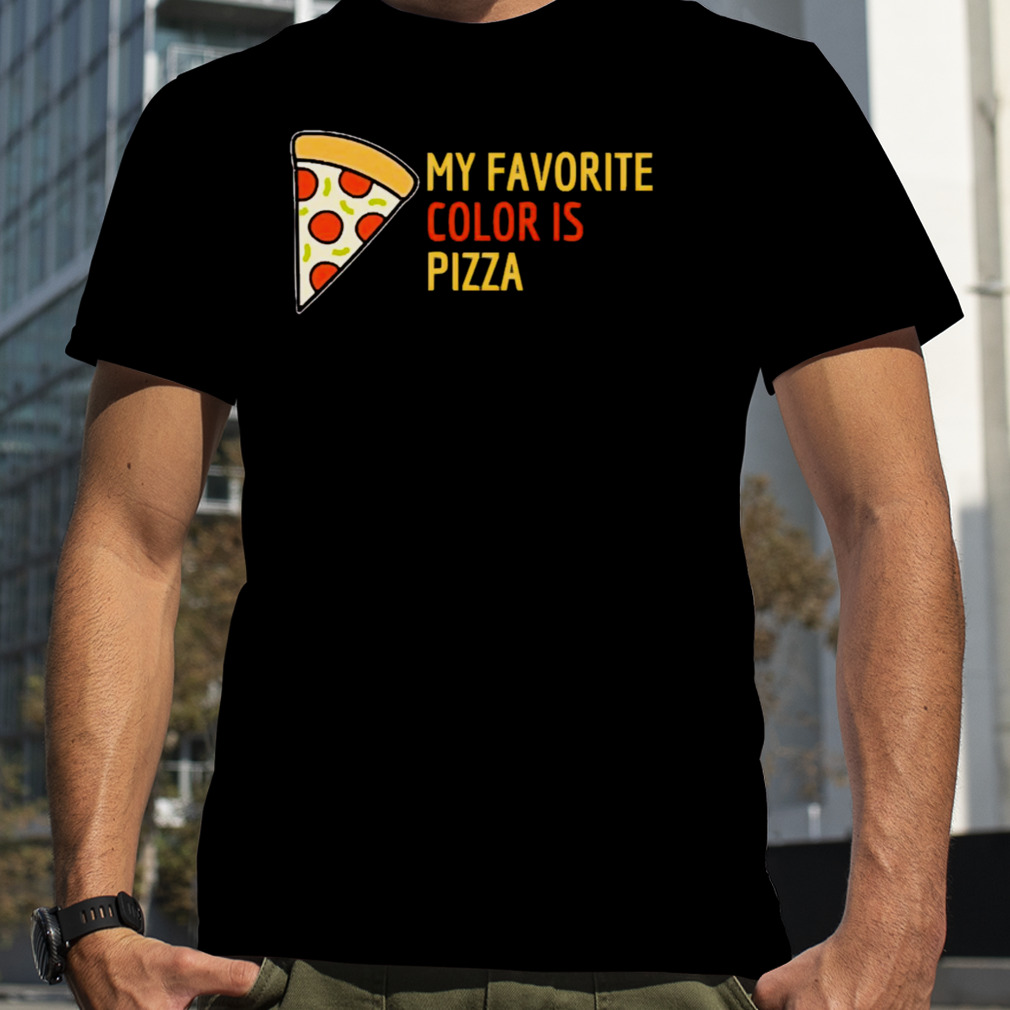 My Favorite Color Is Pizza Pepperoni shirt