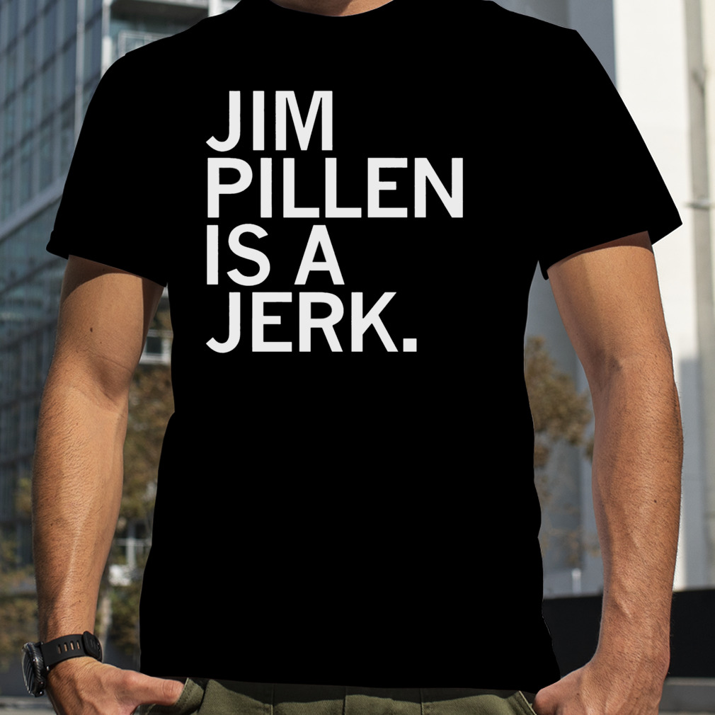 Jim Pillen is a Jerk shirt