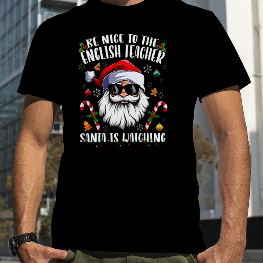 Be Nice To The English Teacher Santa Is Watching Christmas shirt