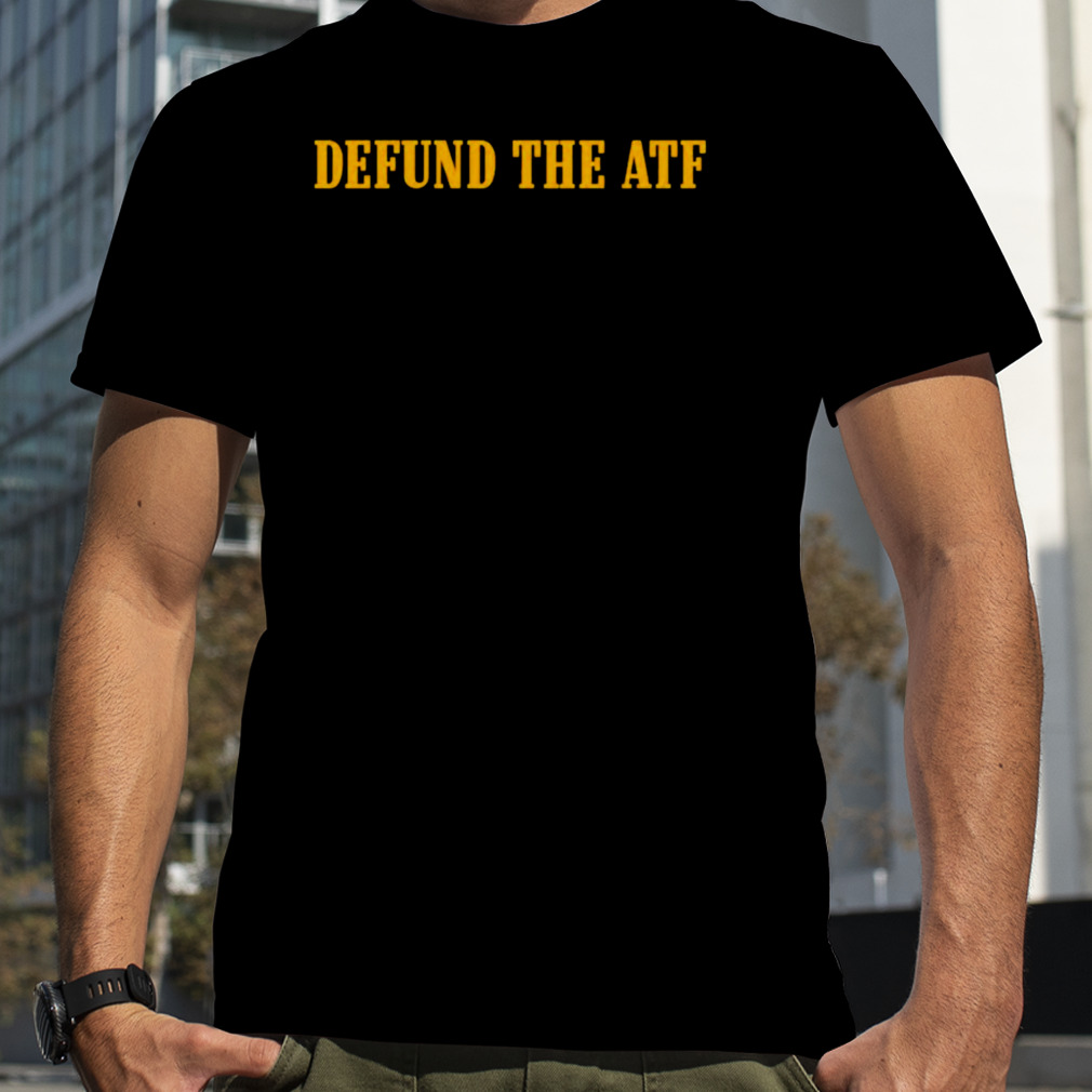 Defund the atf shirt