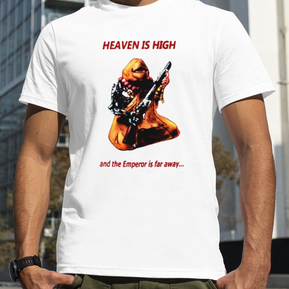 Heaven is high and the emperor is far away shirt