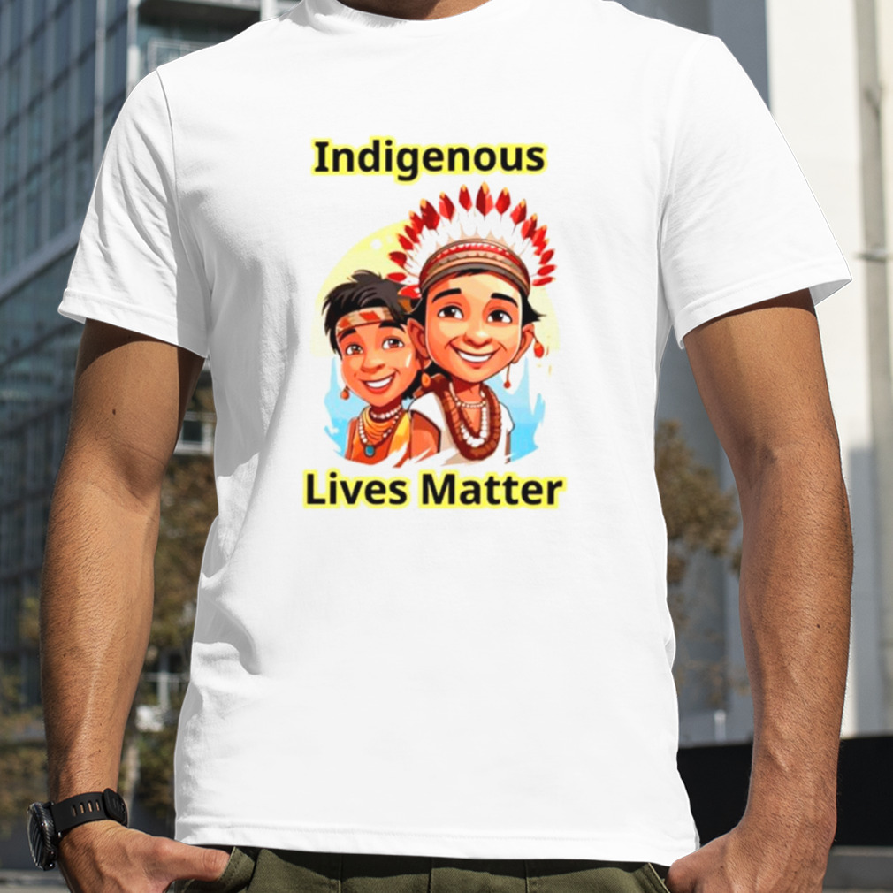 Indigenous lives matter shirt