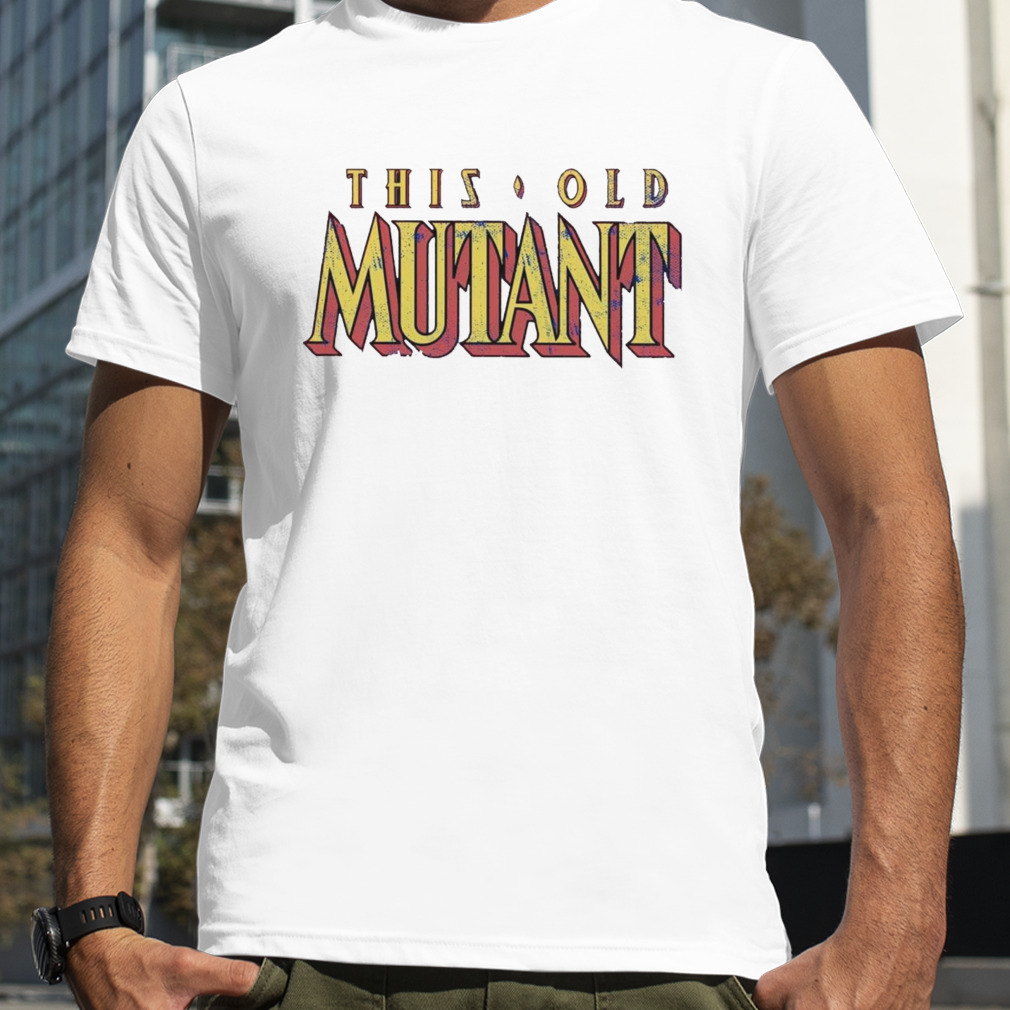 This old mutant shirt