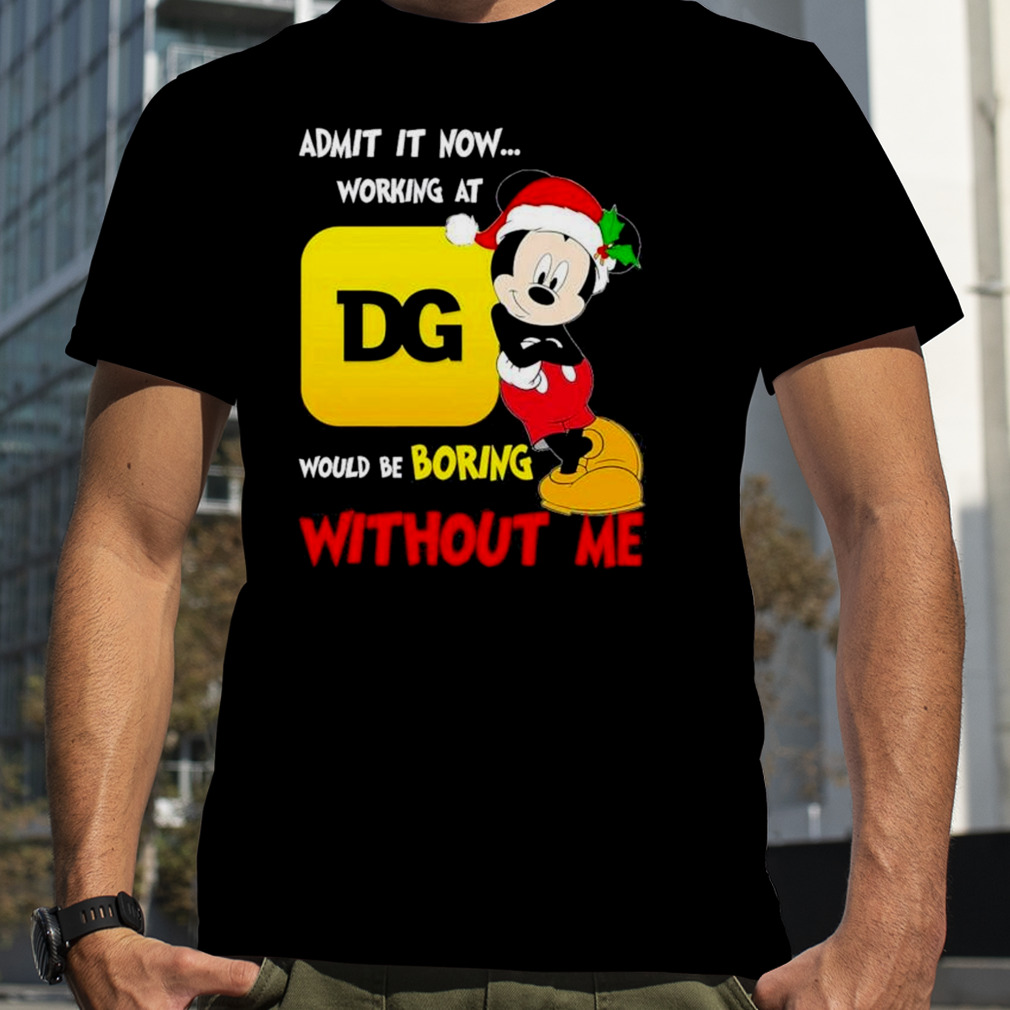 Santa Mickey admit it now working at Dollar General would be boring without me shirt