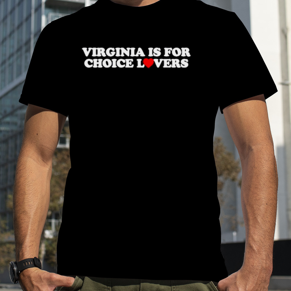 Virginia is for choice lovers shirt